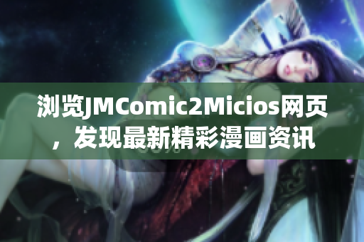瀏覽JMComic2Micios網(wǎng)頁，發(fā)現(xiàn)最新精彩漫畫資訊