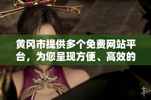 黃岡市提供多個(gè)免費(fèi)網(wǎng)站平臺(tái)，為您呈現(xiàn)方便、高效的服務(wù)