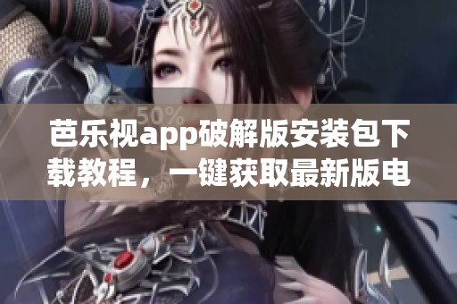 芭樂視app破解版安裝包下載教程，一鍵獲取最新版電影資源