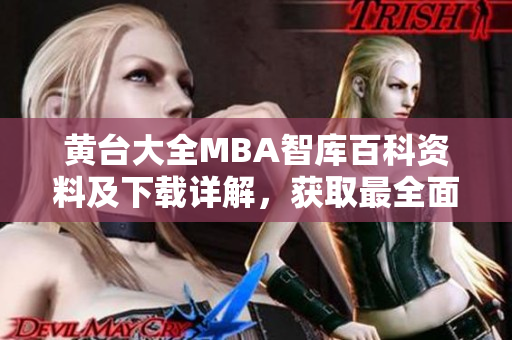 黃臺(tái)大全MBA智庫(kù)百科資料及下載詳解，獲取最全面商學(xué)知識(shí)