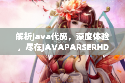 解析Java代碼，深度體驗(yàn)，盡在JAVAPARSERHD