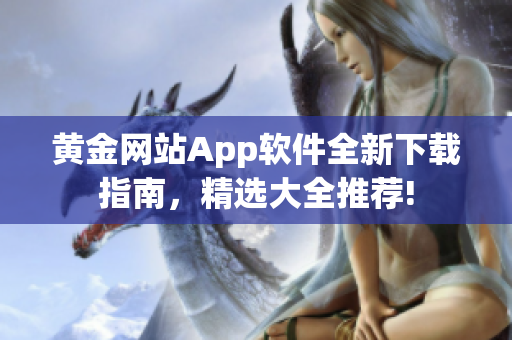 黃金網(wǎng)站App軟件全新下載指南，精選大全推薦!