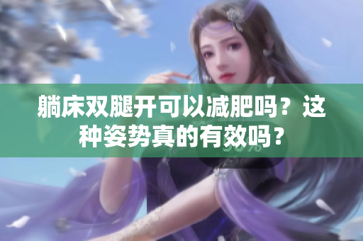躺床雙腿開可以減肥嗎？這種姿勢真的有效嗎？