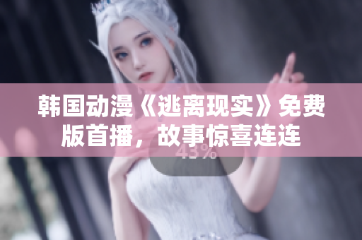 韓國動漫《逃離現(xiàn)實》免費版首播，故事驚喜連連