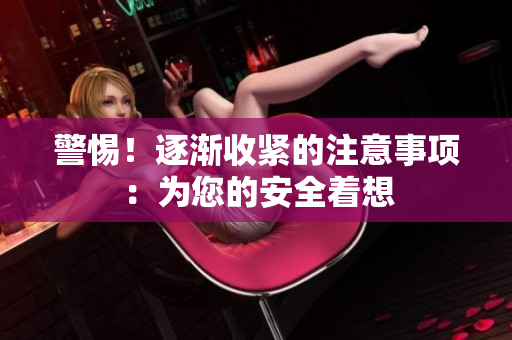 警惕！逐漸收緊的注意事項：為您的安全著想