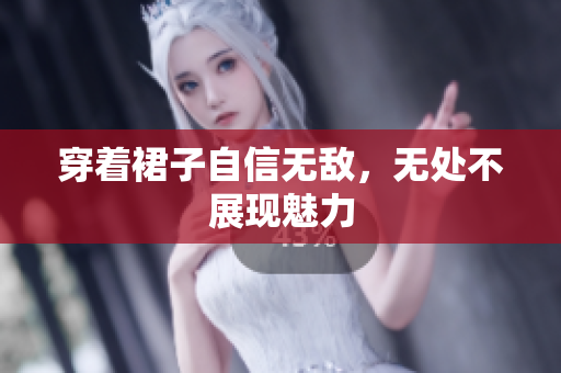 穿著裙子自信無敵，無處不展現(xiàn)魅力