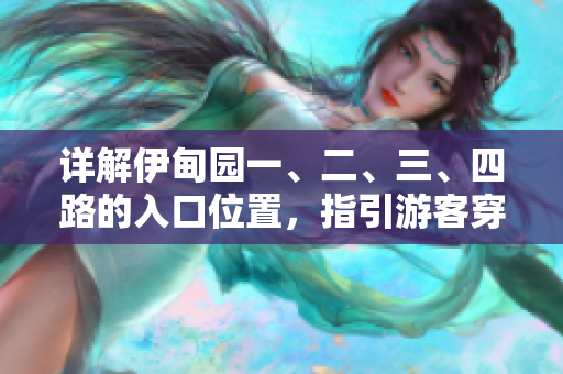 詳解伊甸園一、二、三、四路的入口位置，指引游客穿越風(fēng)景線