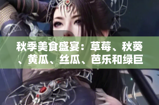 秋季美食盛宴：草莓、秋葵、黃瓜、絲瓜、芭樂(lè)和綠巨人！
