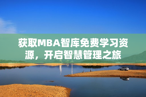 獲取MBA智庫免費學習資源，開啟智慧管理之旅