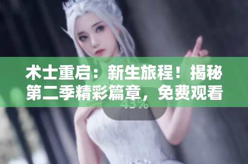 術(shù)士重啟：新生旅程！揭秘第二季精彩篇章，免費(fèi)觀看！