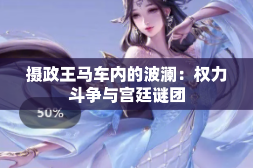 攝政王馬車內(nèi)的波瀾：權(quán)力斗爭與宮廷謎團(tuán)