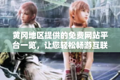 黃岡地區(qū)提供的免費(fèi)網(wǎng)站平臺一覽，讓您輕松暢游互聯(lián)網(wǎng)