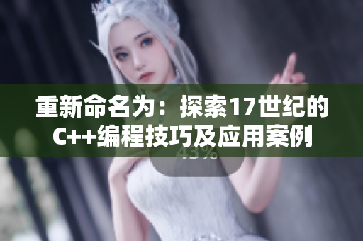 重新命名為：探索17世紀的C++編程技巧及應(yīng)用案例