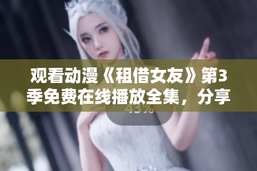 觀看動漫《租借女友》第3季免費在線播放全集，分享最新動漫資源