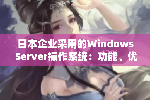 日本企業(yè)采用的Windows Server操作系統(tǒng)：功能、優(yōu)勢(shì)與應(yīng)用