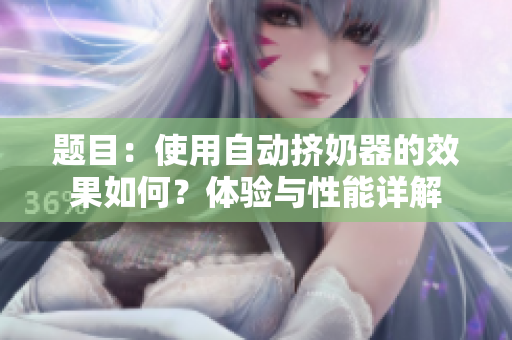 題目：使用自動擠奶器的效果如何？體驗與性能詳解