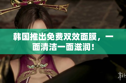 韓國推出免費(fèi)雙效面膜，一面清潔一面滋潤！