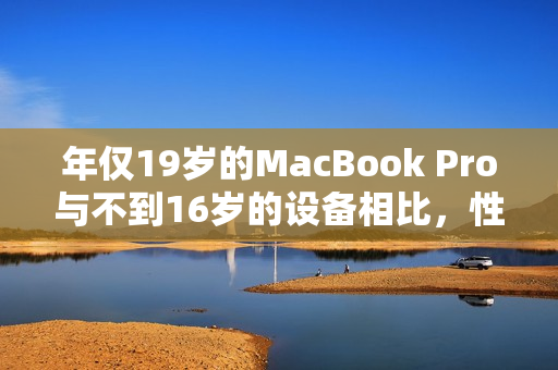 年僅19歲的MacBook Pro與不到16歲的設(shè)備相比，性能表現(xiàn)如何？