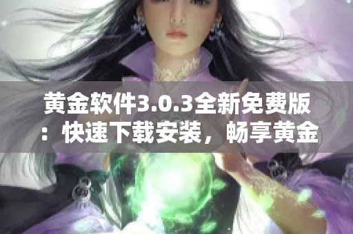 黃金軟件3.0.3全新免費版：快速下載安裝，暢享黃金資源