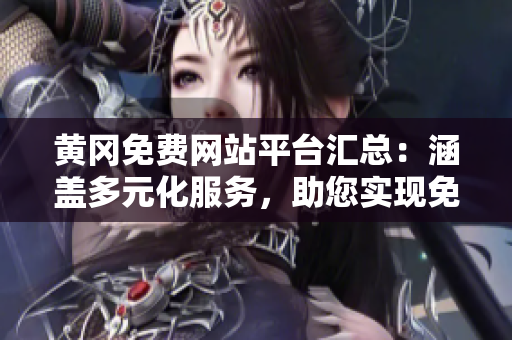黃岡免費(fèi)網(wǎng)站平臺匯總：涵蓋多元化服務(wù)，助您實(shí)現(xiàn)免費(fèi)建站