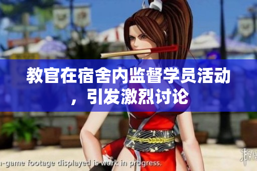 教官在宿舍內(nèi)監(jiān)督學(xué)員活動，引發(fā)激烈討論