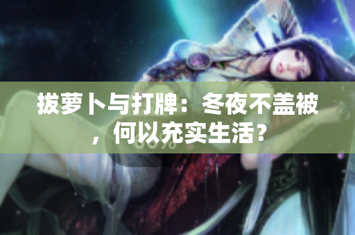 拔蘿卜與打牌：冬夜不蓋被，何以充實生活？
