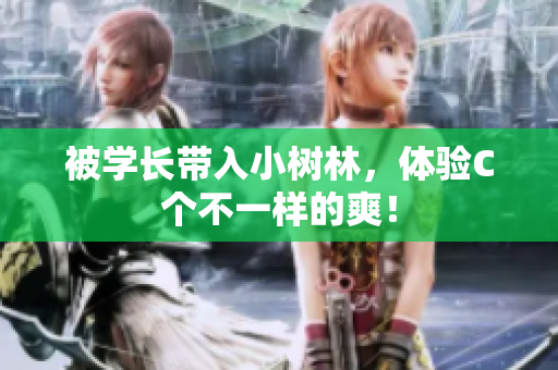 被學(xué)長帶入小樹林，體驗(yàn)C個(gè)不一樣的爽！