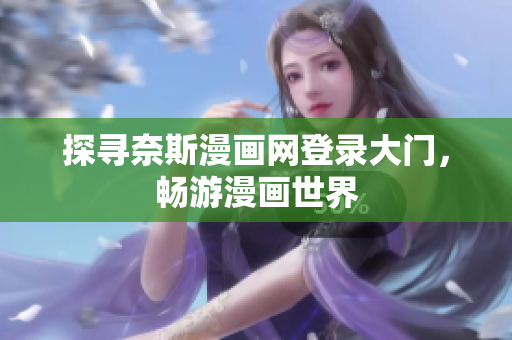 探尋奈斯漫畫(huà)網(wǎng)登錄大門，暢游漫畫(huà)世界