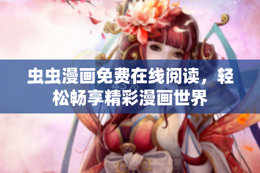蟲蟲漫畫免費在線閱讀，輕松暢享精彩漫畫世界