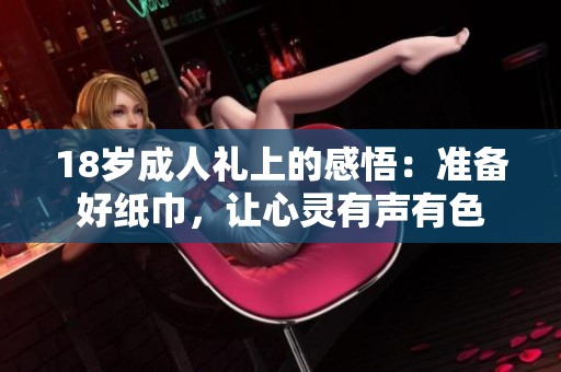 18歲成人禮上的感悟：準(zhǔn)備好紙巾，讓心靈有聲有色