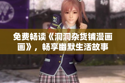 免費(fèi)暢讀《洞洞雜貨鋪漫畫畫》，暢享幽默生活故事