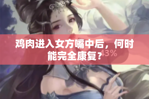 雞肉進入女方嘴中后，何時能完全康復？