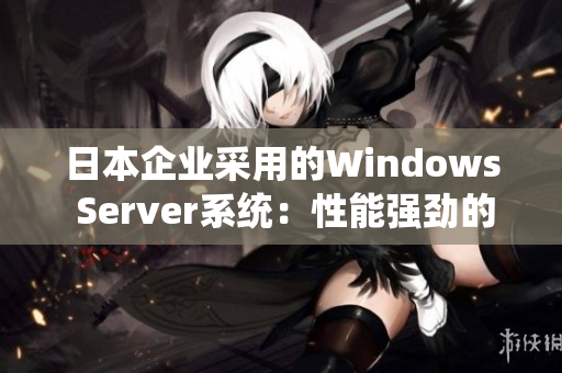 日本企業(yè)采用的Windows Server系統(tǒng)：性能強勁的選擇