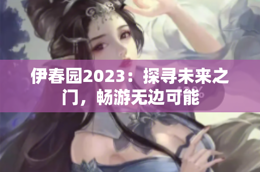 伊春園2023：探尋未來之門，暢游無邊可能