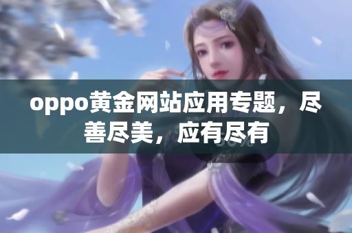 oppo黃金網(wǎng)站應(yīng)用專題，盡善盡美，應(yīng)有盡有