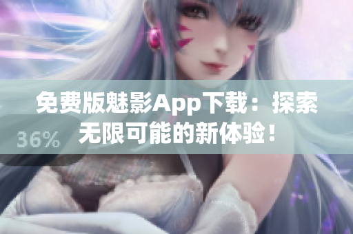 免費(fèi)版魅影App下載：探索無(wú)限可能的新體驗(yàn)！