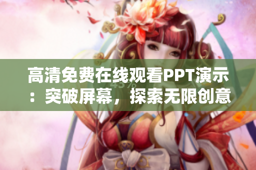 高清免費(fèi)在線觀看PPT演示：突破屏幕，探索無限創(chuàng)意