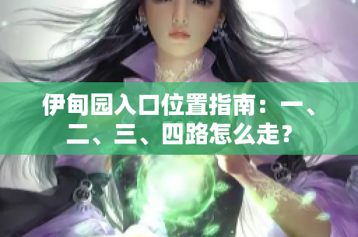 伊甸園入口位置指南：一、二、三、四路怎么走？