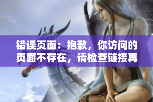 錯(cuò)誤頁(yè)面：抱歉，你訪問的頁(yè)面不存在，請(qǐng)檢查鏈接再試