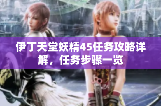 伊丁天堂妖精45任務(wù)攻略詳解，任務(wù)步驟一覽