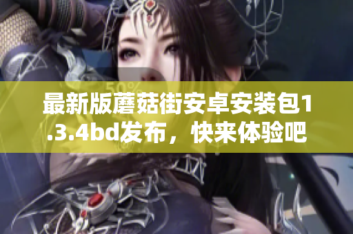 最新版蘑菇街安卓安裝包1.3.4bd發(fā)布，快來體驗吧