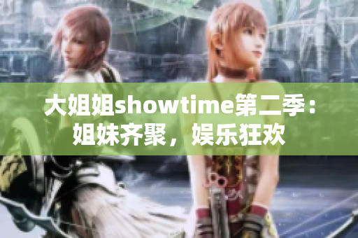 大姐姐showtime第二季：姐妹齊聚，娛樂(lè)狂歡