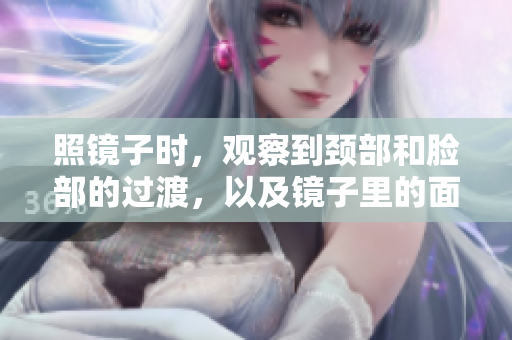 照鏡子時(shí)，觀察到頸部和臉部的過(guò)渡，以及鏡子里的面部結(jié)合部。