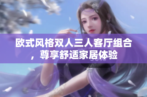 歐式風格雙人三人客廳組合，尊享舒適家居體驗