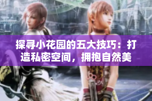 探尋小花園的五大技巧：打造私密空間，擁抱自然美