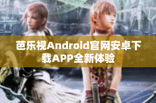 芭樂(lè)視Android官網(wǎng)安卓下載APP全新體驗(yàn)