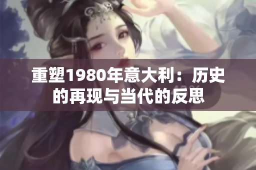 重塑1980年意大利：歷史的再現(xiàn)與當代的反思