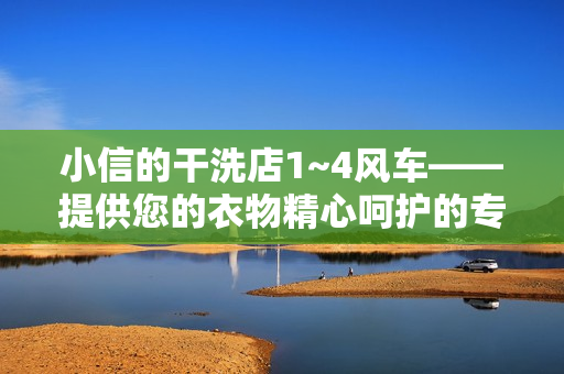 小信的干洗店1~4風(fēng)車——提供您的衣物精心呵護的專業(yè)干洗服務(wù)