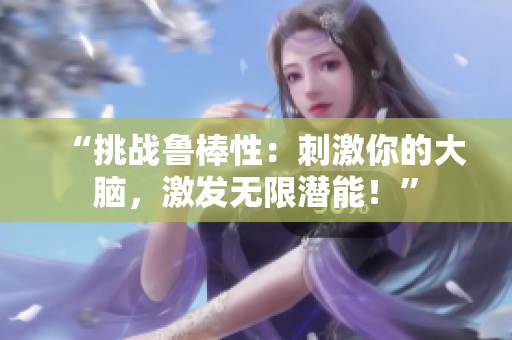 “挑戰(zhàn)魯棒性：刺激你的大腦，激發(fā)無限潛能！”