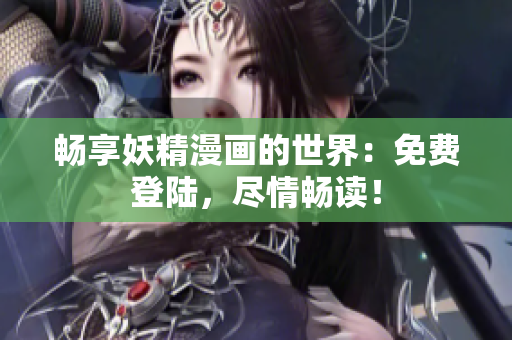暢享妖精漫畫的世界：免費(fèi)登陸，盡情暢讀！